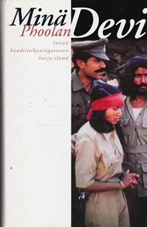 Minä, Phoolan Devi: Intian bandiittikuningattaren hurja elämä by Phoolan Devi