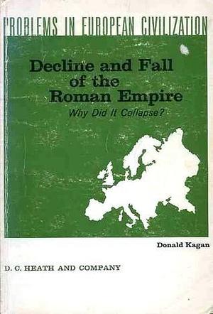 Decline and Fall of the Roman Empire: Why Did It Collapse? by Donald Kagan, Donald Kagan
