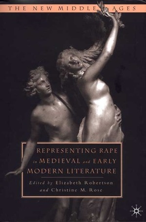 Representing Rape in Medieval and Early Modern Literature by Elizabeth Robertson, Christine M. Rose