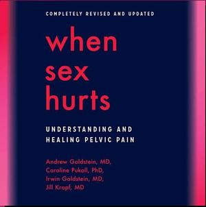 When Sex Hurts by Dr. Jill Krapf, Caroline Pukall PhD, Andrew Goldstein MD, Irwin Goldstein MD