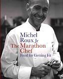 The Marathon Chef: Food for Getting Fit by Michel Roux