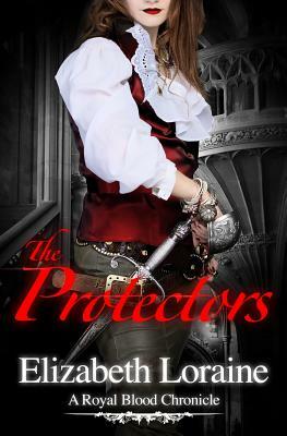 The Protectors: A Royal Blood Chronicle by Elizabeth Loraine