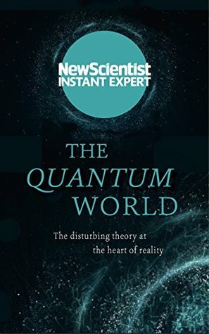 The Quantum World: The disturbing theory at the heart of reality (New Scientist Instant Expert) by New Scientist