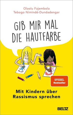 »Gib mir mal die Hautfarbe«: Mit Kindern über Rassismus sprechen by Olaolu Fajembola, Tebogo Nimindé-Dundadengar