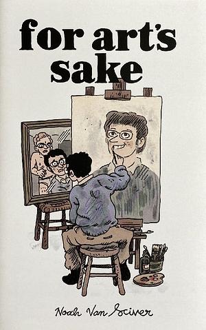 For Art’s Sake by Noah Van Sciver