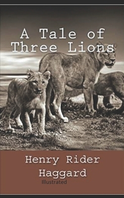 A Tale of Three Lions Illustrated by H. Rider Haggard