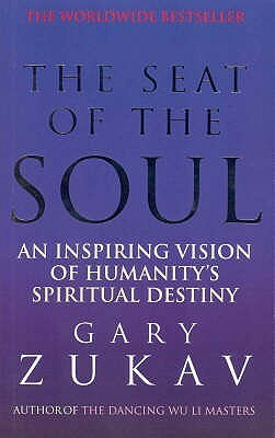 The Seat of the Soul: An Inspiring Vision of Humanity's Spiritual Destiny by Gary Zukav