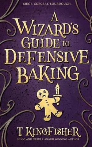 GET A WIZARD'S GUIDE TO DEFENSIVE BAKING (Publishing Classic): With Illustration by T. Kingfisher, T. Kingfisher