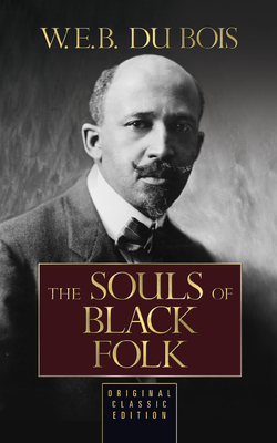 The Souls of Black Folk (Original Classic Edition) by W.E.B. Du Bois