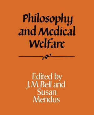 Philosophy and Medical Welfare by J. M. Bell, Susan Mendus