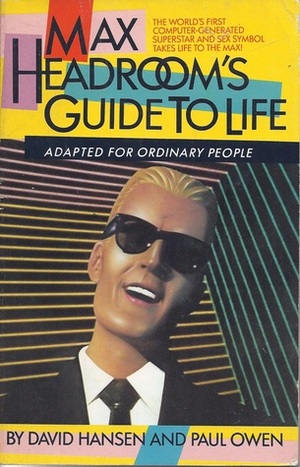 Max Headroom's Guide to Life: Adapted for Ordinary People by Paul Owen, David Hansen