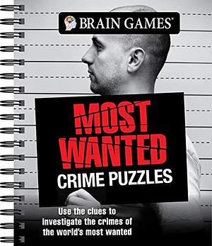 Brain Games - Most Wanted Crime Puzzles: Use the Clues to Investigate the Crimes of the World's Most Wanted by Brain Games, Publications International Ltd