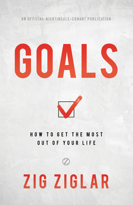 Goals: How to Get the Most Out of Your Life by Zig Ziglar