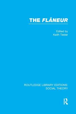 The Flaneur (RLE Social Theory) by Keith Tester