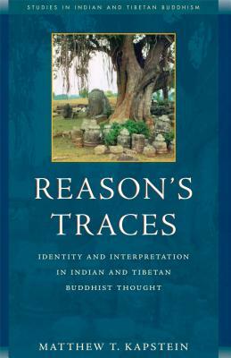 Reason's Traces: Identity and Interpretation in Indian and Tibetan Buddhist Thought by Matthew Kapstein