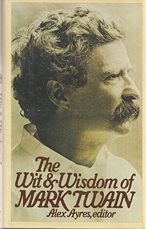 Wit and Wisdom of Mark Twain by Alex Ayres, Mark Twain
