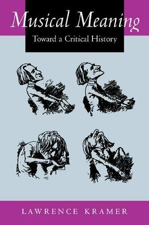 Musical Meaning: Toward a Critical History by Lawrence Kramer