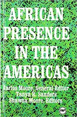 African Presence in the Americas by Carlos Moore, Shawna Moore, Tanya R. Sanders