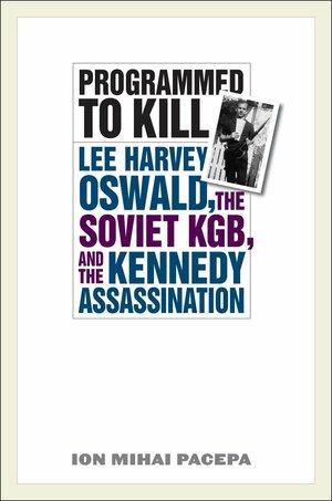 Programmed to Kill: Lee Harvey Oswald, the Soviet Kgb, and the Kennedy Assassination by Ion Mihai Pacepa