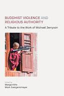 Buddhist Violence and Religious Authority: A Tribute to the Work of Michael Jerryson by Margo Kitts, Mark Juergensmeyer