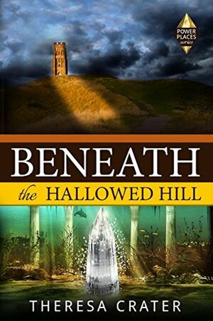 Beneath the Hallowed Hill (Power Places Series Book 2) by Theresa Crater