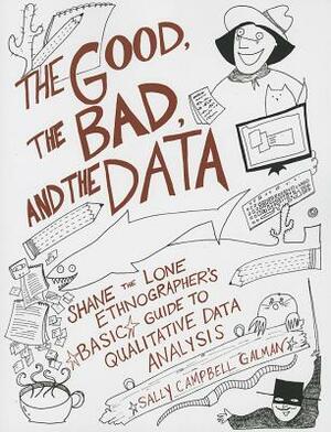 Good, the Bad, and the Data: Shane the Lone Ethnographer's Basic Guide to Qualitative Data Analysis by Sally Campbell Galman