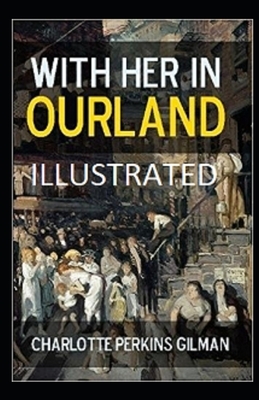 With Her in Ourland Illustrated by Charlotte Perkins Gilman