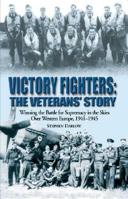 Victory Fighters: Winning the Battle for Supremacy in the Skies Over Western Europe, 1941-1945 by Steve Darlow