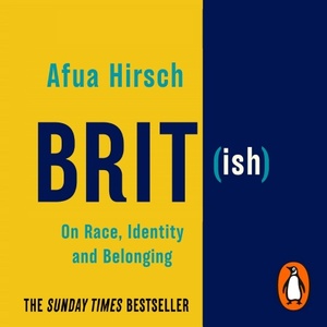 Brit(ish): On Race, Identity and Belonging by Afua Hirsch