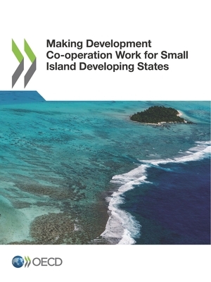 Making Development Co-Operation Work for Small Island Developing States by Oecd