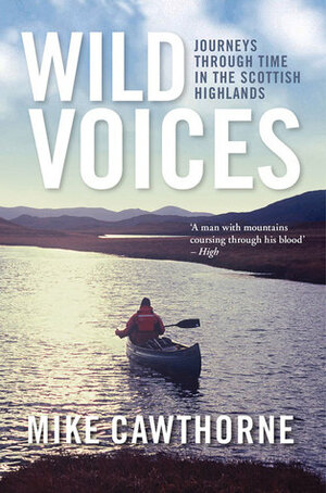 Wild Voices: Journeys Through Time in the Scottish Highlands by Mike Cawthorne