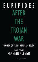 After the Trojan War: Women of Troy / Hecuba / Helen by Euripides