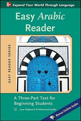 Easy Arabic Reader: A Three-Part Text for Beginning Students by Jane Wightwick, Mahmoud Gaafar