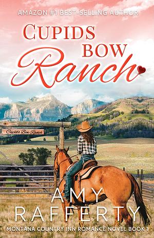 Cupids Bow Ranch by Amy Rafferty, Amy Rafferty