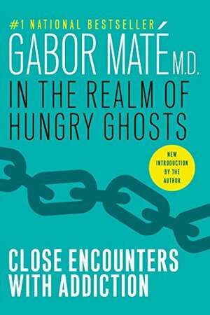 In the Realm of Hungry Ghosts: Close Encounters with Addiction by Gabor Maté