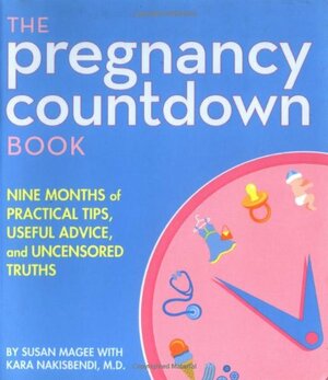 The Pregnancy Countdown Book: Nine Months of Practical Tips, Useful Advice, and Uncensored Truths by Susan Magee