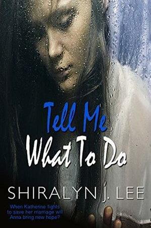 Tell Me What To Do by Shiralyn J. Lee