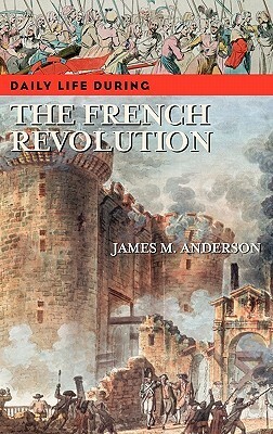 Daily Life During the French Revolution by James Maxwell Anderson