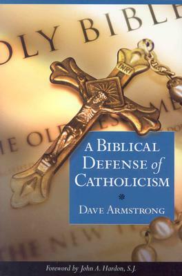 Biblical Defense of Catholicism by Dave Armstrong