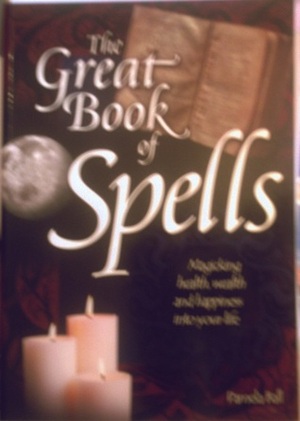 The Great Book Of Spells Magicking Health, Wealth And Happiness Into Your Life by Pamela Ball