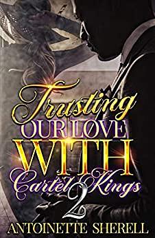 Trusting Our Love With Cartel Kings 2 by Antoinette Sherell