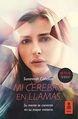 Mi cerebro en llamas: Su mente se convirtió en su mayor misterio by Susannah Cahalan, Carlos Ossés