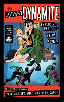 Johnny Dynamite: Explosive Pre-Code Crime Comics - The Complete Adventures of Pete Morisi's Wild Man of Chicago by 