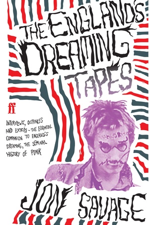 The England's Dreaming Tapes: Interviews, Outtakes and Extras - The Essential Companion to England's Dreaming, the Seminal History of Punk by Jon Savage