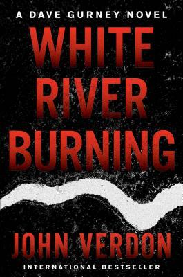 White River Burning: A Dave Gurney Novel: Book 6 by John Verdon