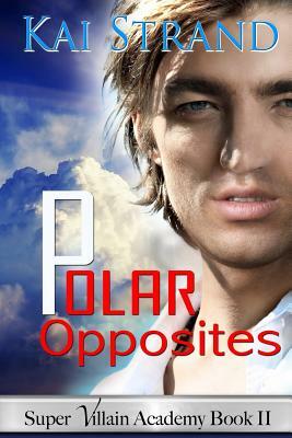 Polar Opposites: [Super Villain Academy Book 2] by Kai Strand