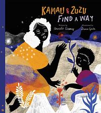 Kamau and Zuzu Find a Way: A Picture Book by Aracelis Girmay