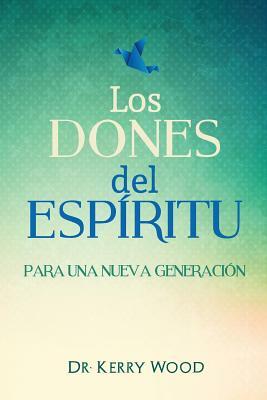 Los Dones del Espiritu para una nueva generacion by Kerry Wood