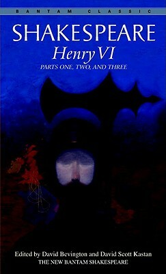 Henry VI: Parts One, Two, and Three by William Shakespeare