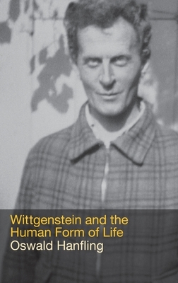 Wittgenstein and the Human Form of Life by Oswald Hanfling